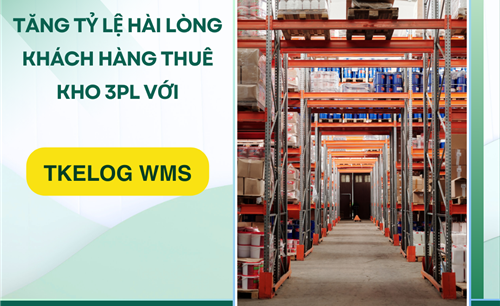 TĂNG TỶ LỆ HÀI LÒNG KHÁCH HÀNG THUÊ KHO 3PL VỚI TKELOG WMS